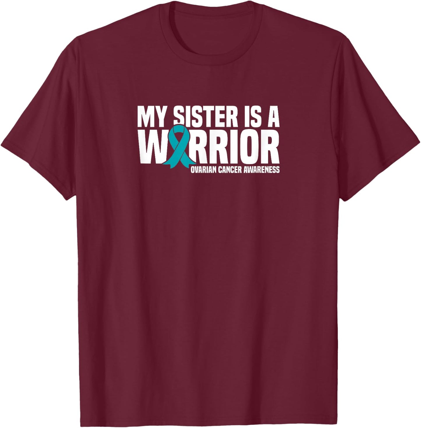 My Sister is a Warrior Teal Ribbon Ovarian Cancer Awareness T-Shirt - T-Shirt | Maroon