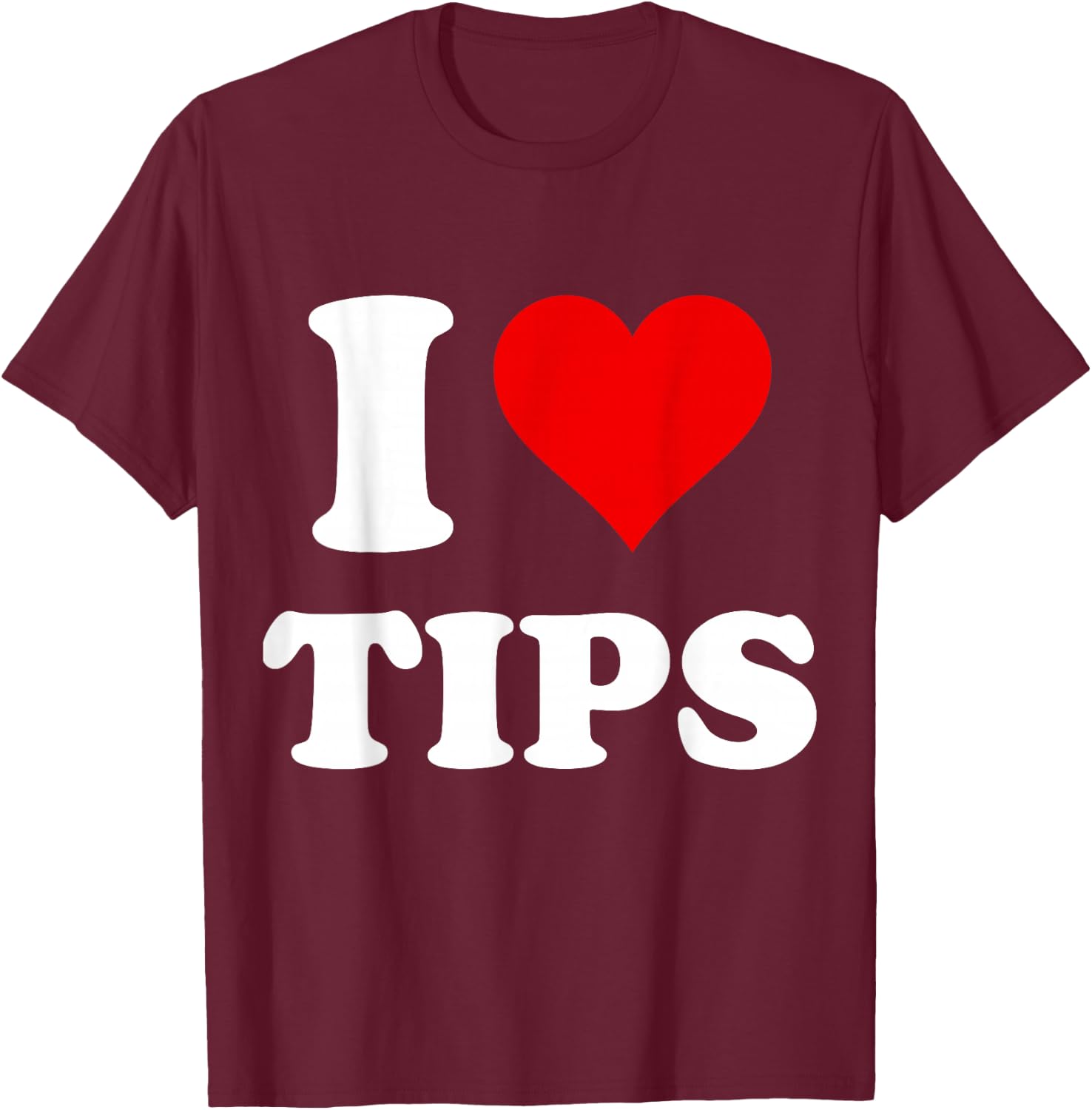 I Heart Tips I Love Tips T-Shirt - T-Shirt | Maroon