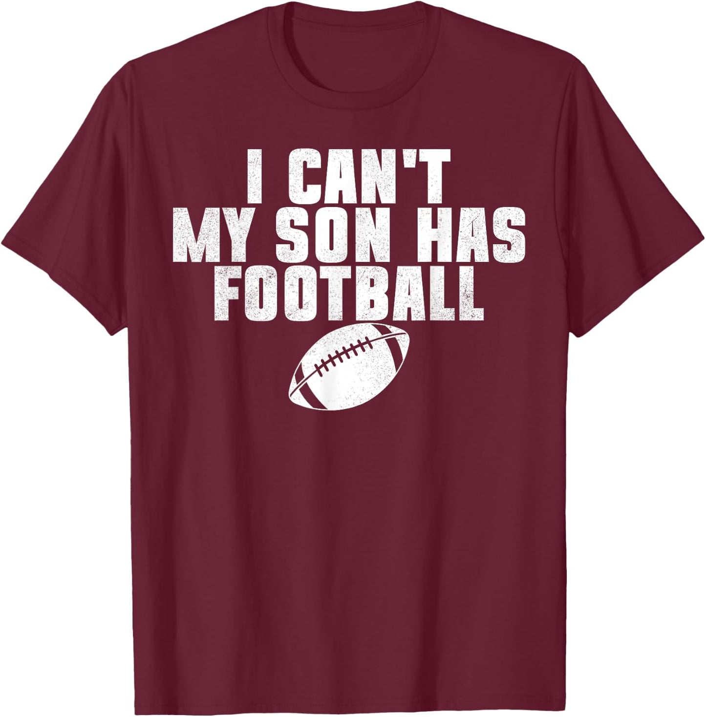 I Can't My Son Has Football Funny Family Dad Mom T-Shirt - T-Shirt | Maroon