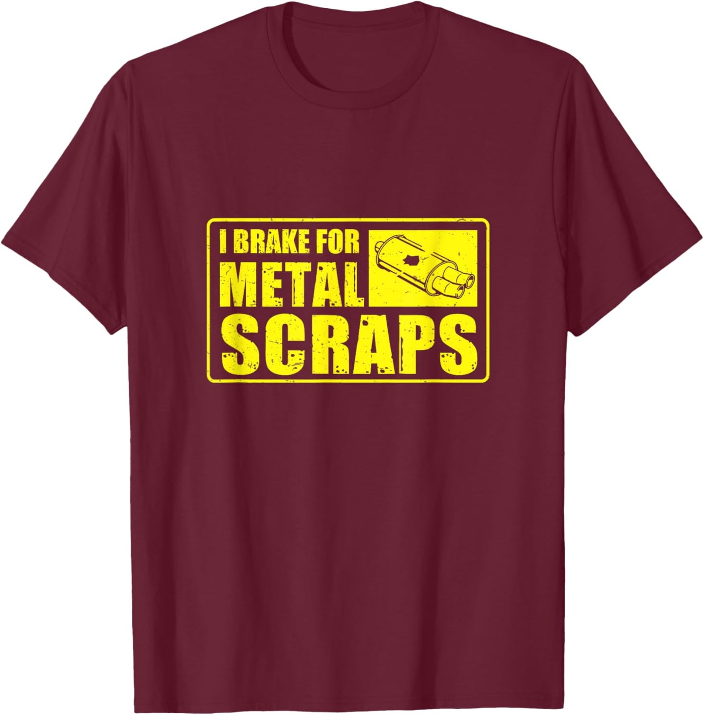 I Brake For Metal Scraps Cool Metal Scrapping Metal Scrapper T-Shirt - T-Shirt | Maroon