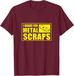 I Brake For Metal Scraps Cool Metal Scrapping Metal Scrapper T-Shirt - T-Shirt | Maroon