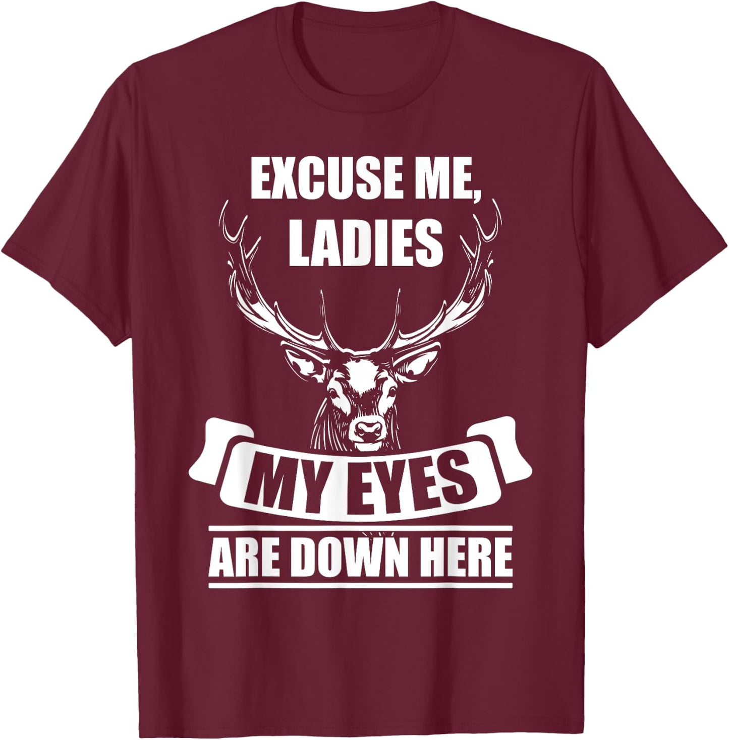 Excuse me, Ladies My Eyes are down here deer hunting Gift T-Shirt - T-Shirt | Maroon