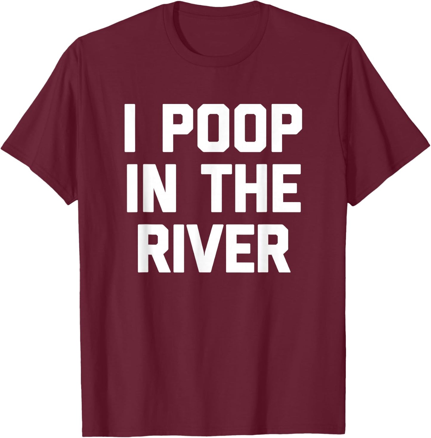 I Poop In The River funny saying sarcastic novelty T-Shirt - T-Shirt | Maroon