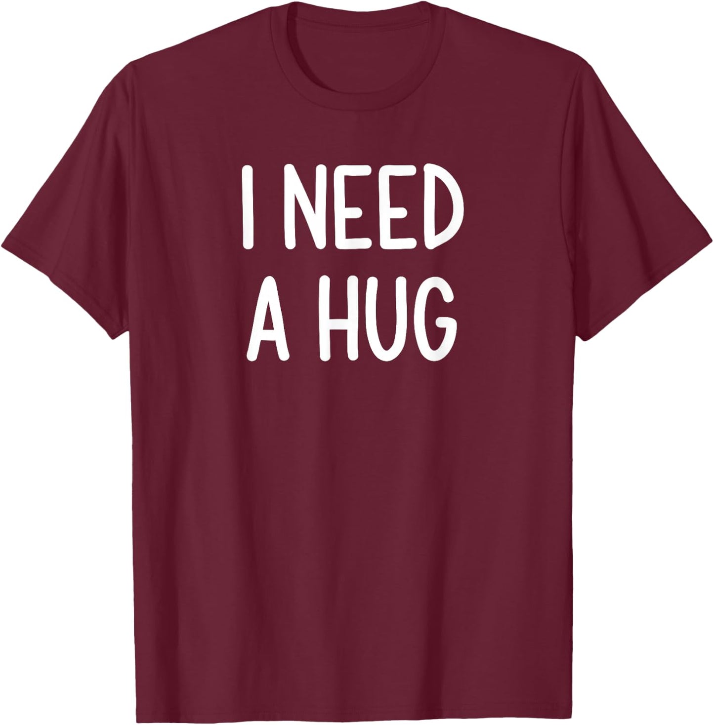 I Need A Hug, Funny, Joke, Sarcastic, Family T-Shirt - T-Shirt | Maroon