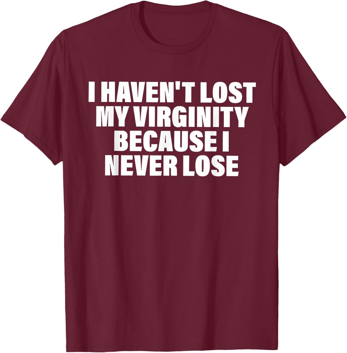 I Haven't Lost My Virginity Because I Never Lose Quote T-Shirt - T-Shirt | Maroon