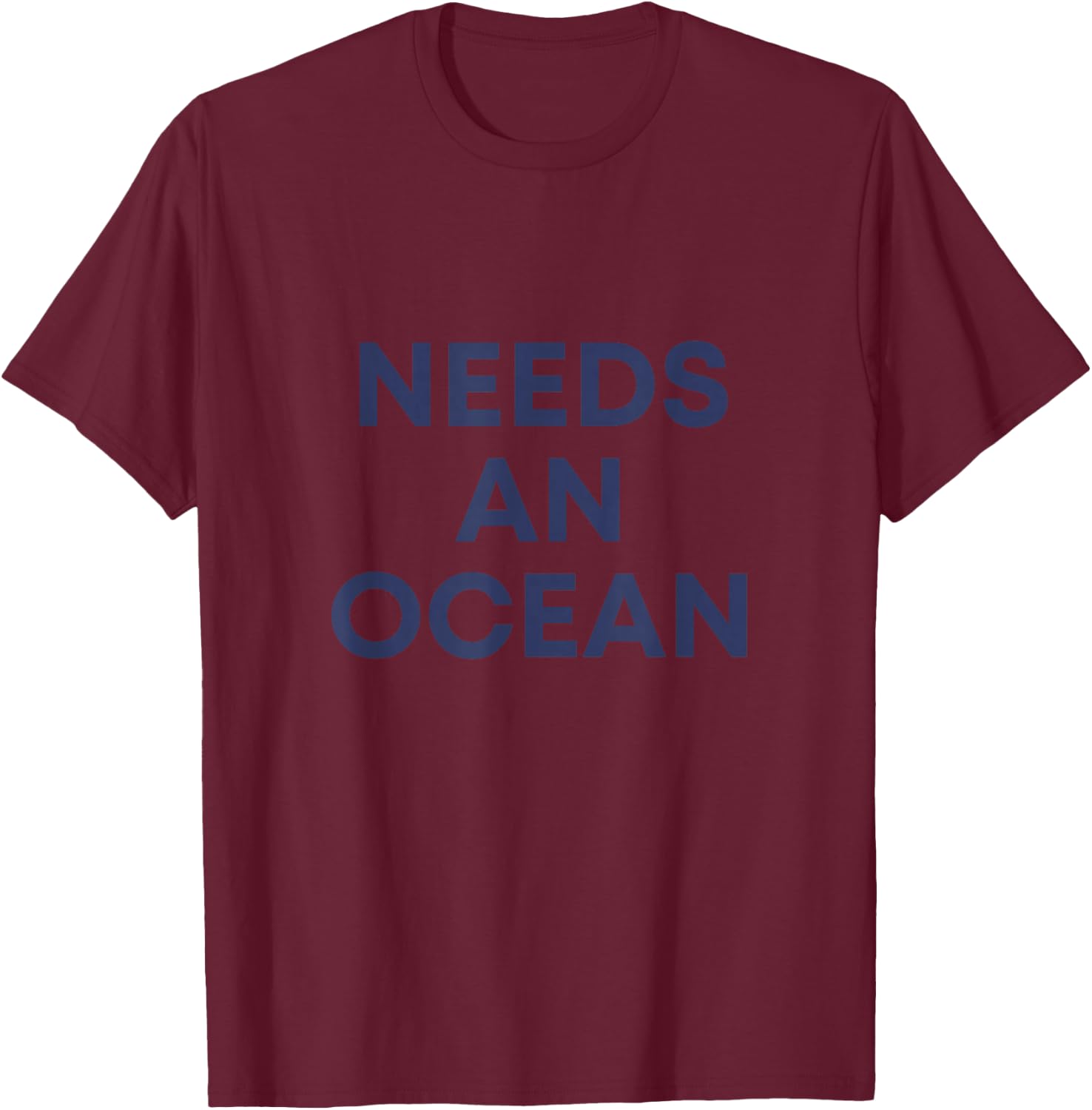 Needs An Ocean T-Shirt - T-Shirt | Maroon