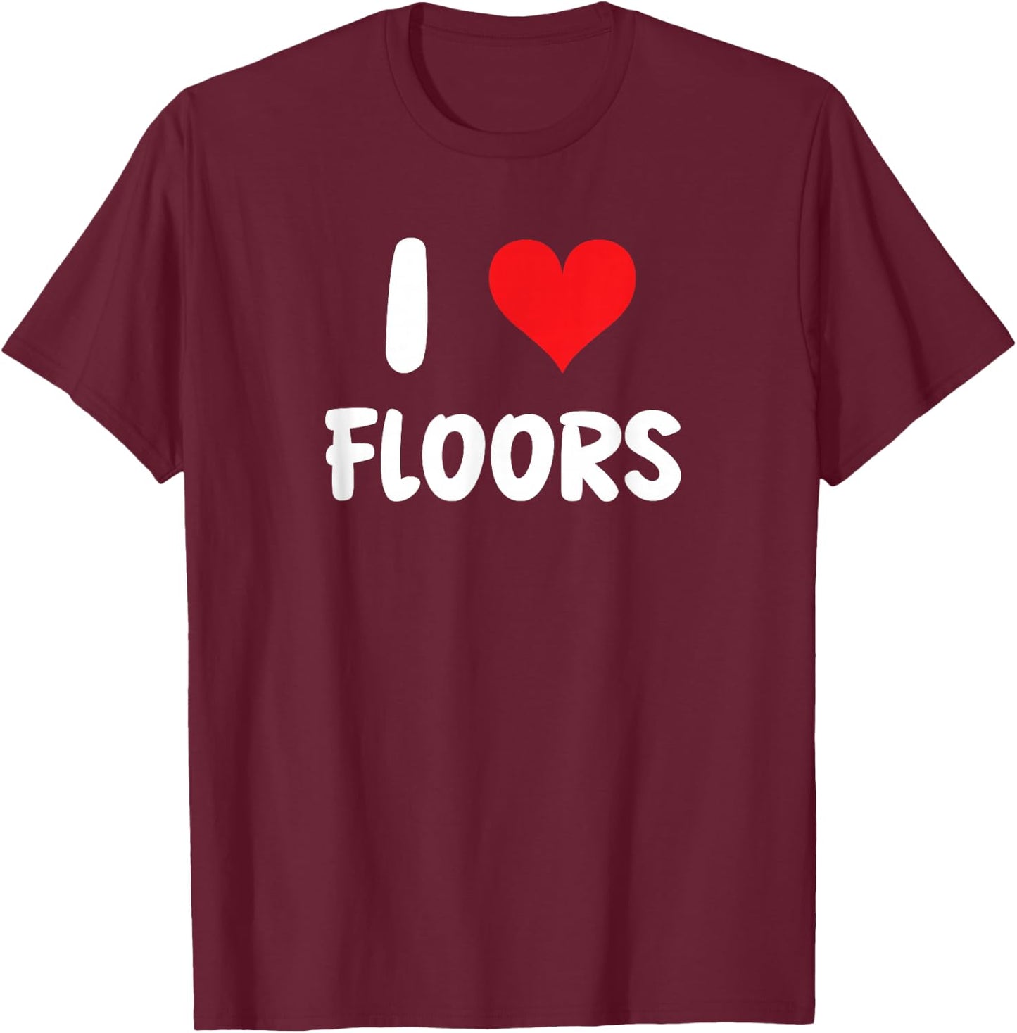 I Love Floors - Heart - Flooring Installer Home Improvement T-Shirt - T-Shirt | Maroon