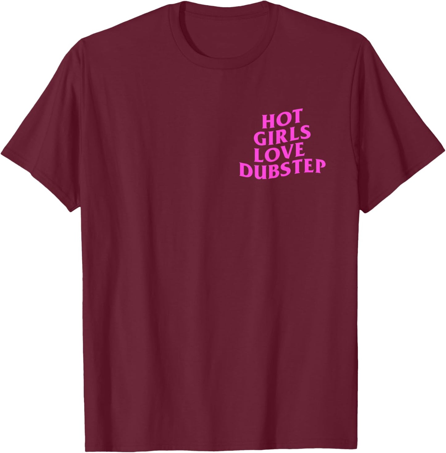 Hot Girls Love Dubstep Rave House Techno DJ EDM Music Slay T-Shirt - T-Shirt | Maroon