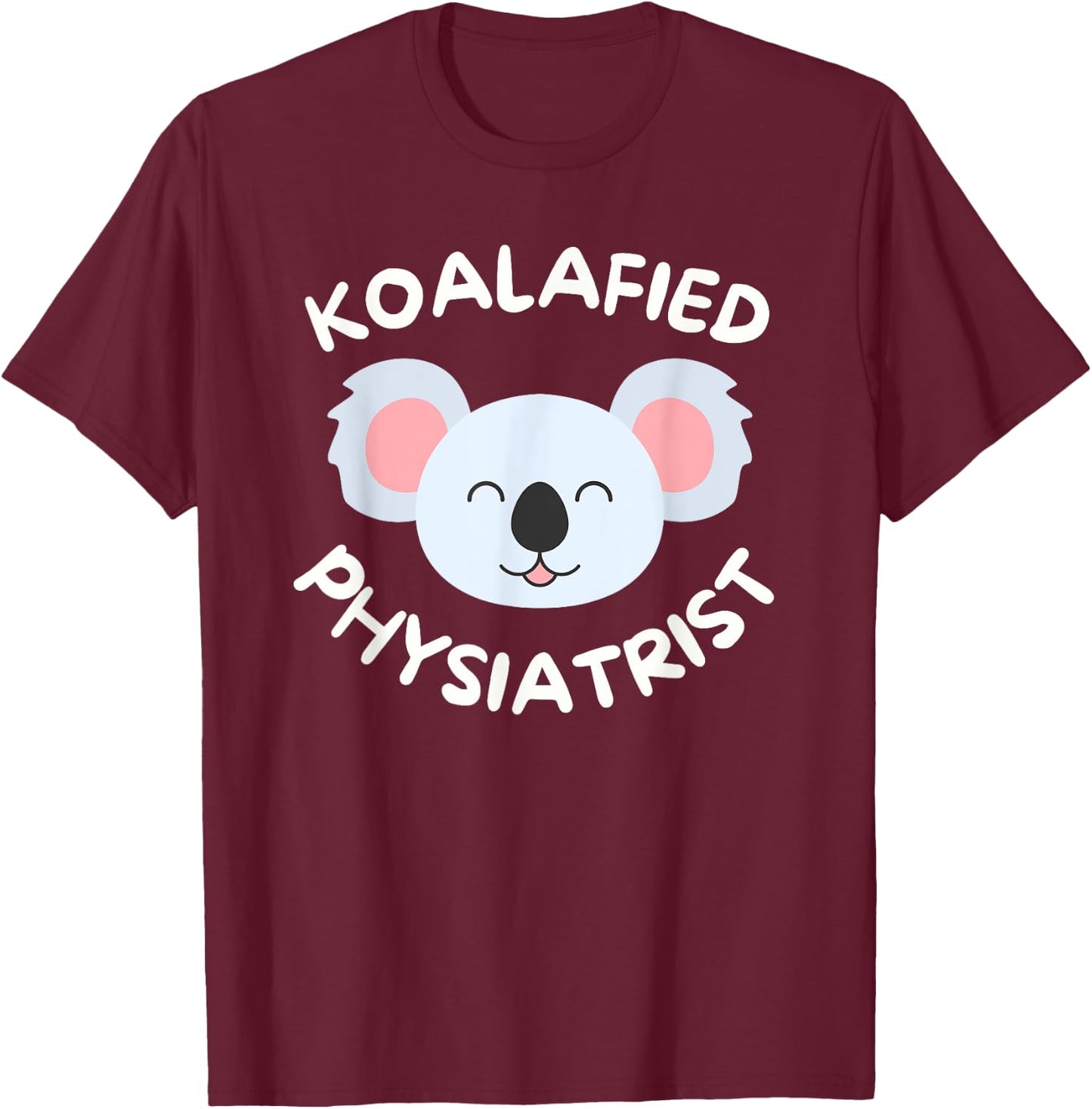 Koalafied Physiatrist Rehabilitation Medicine PM&R Doctor T-Shirt - T-Shirt | Maroon
