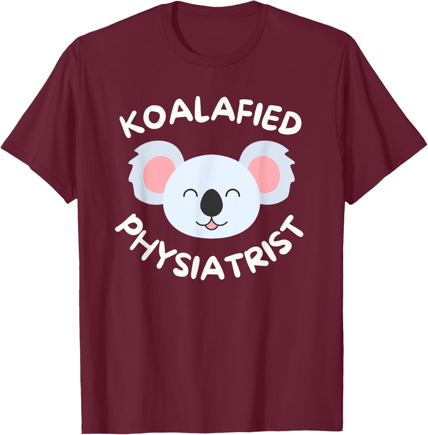 Koalafied Physiatrist Rehabilitation Medicine PM&R Doctor T-Shirt - T-Shirt | Maroon