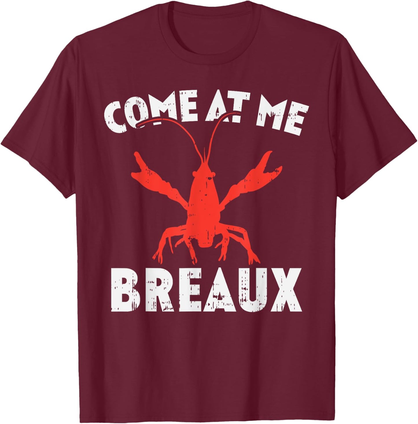Come At Me Breaux Crawfish Funny Mardi Gras Carnival Lobster T-Shirt - T-Shirt | Maroon