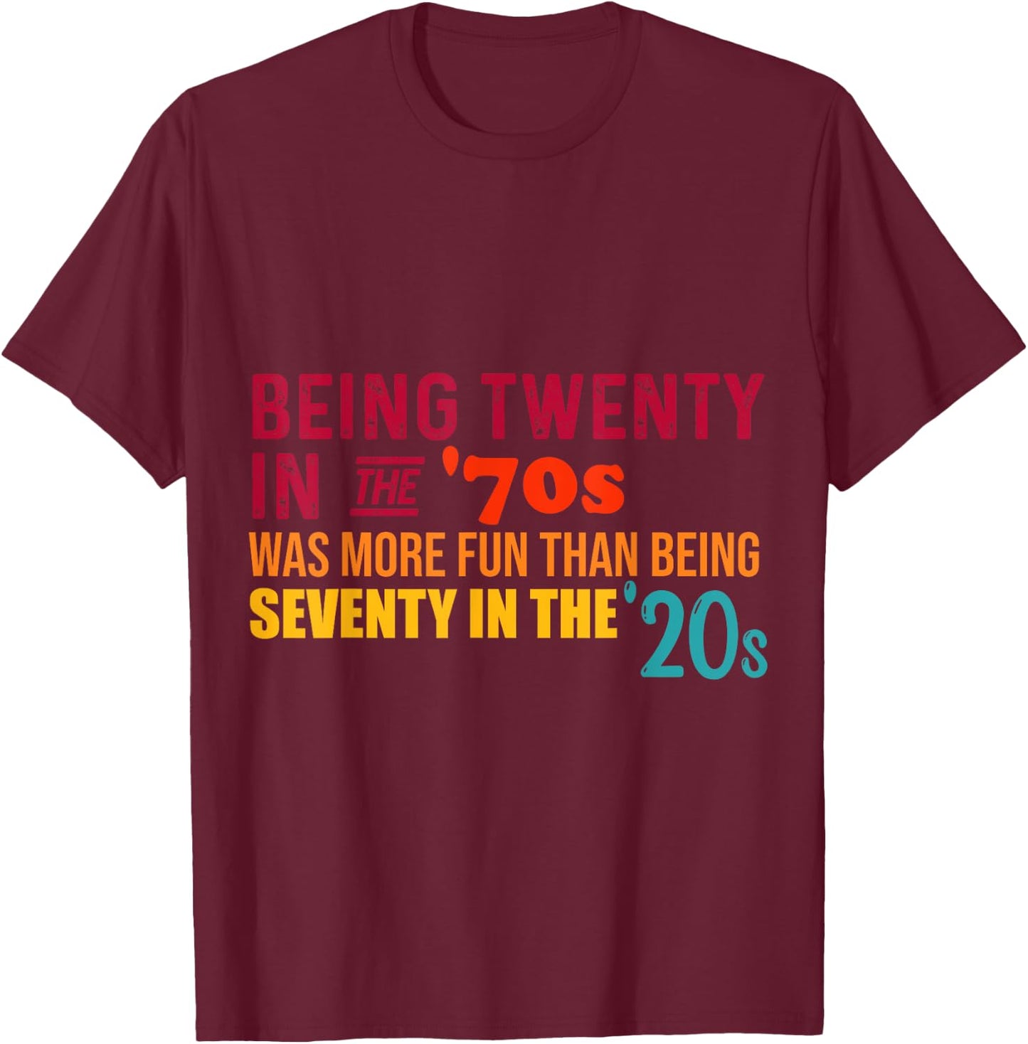 Being Twenty in the '70s Was Much More Fun Than Seventy '20s T-Shirt - T-Shirt | Maroon