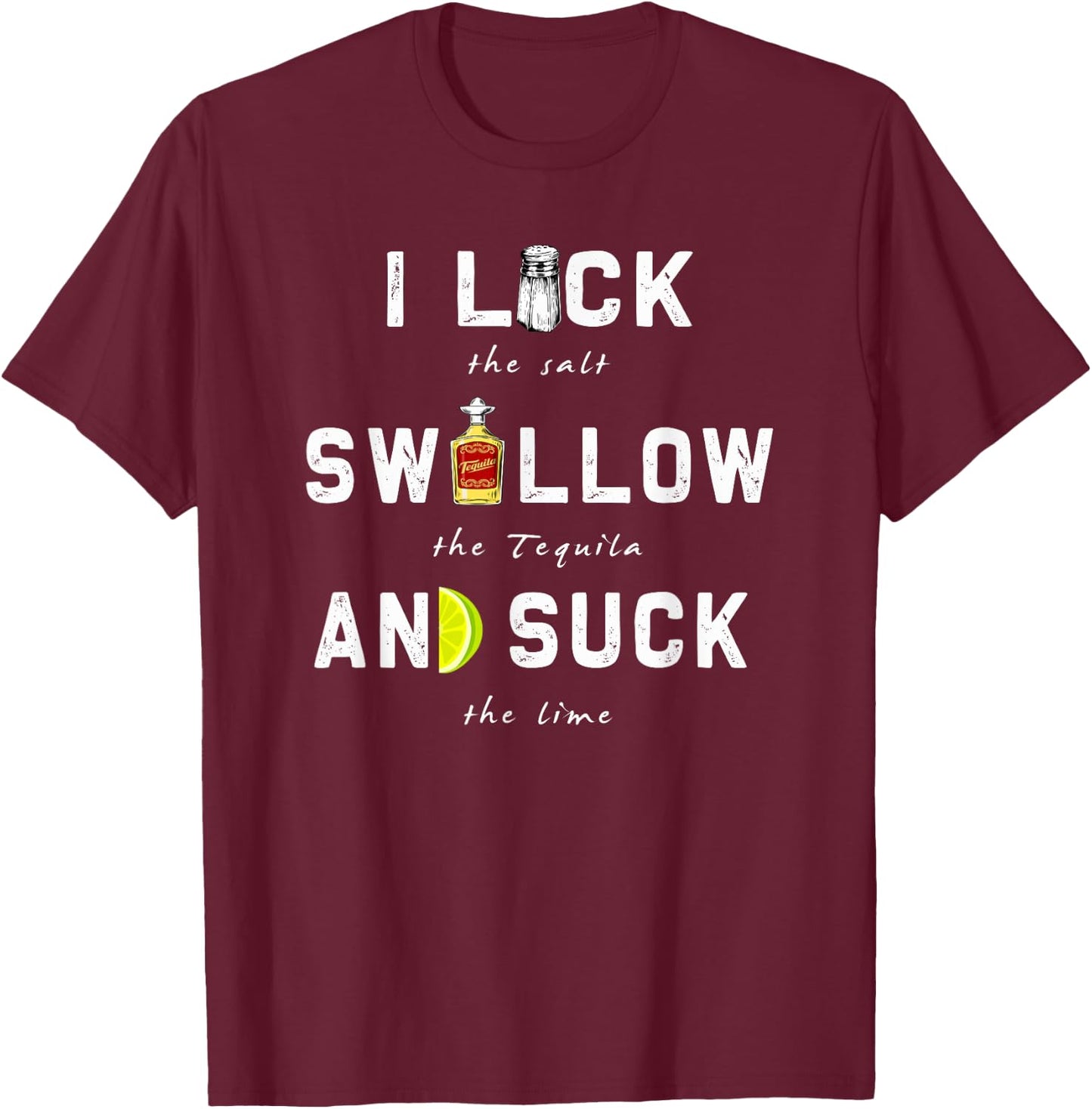 I Lick Swallow and Suck | Funny Tequila drinking Gift T-Shirt - T-Shirt | Maroon