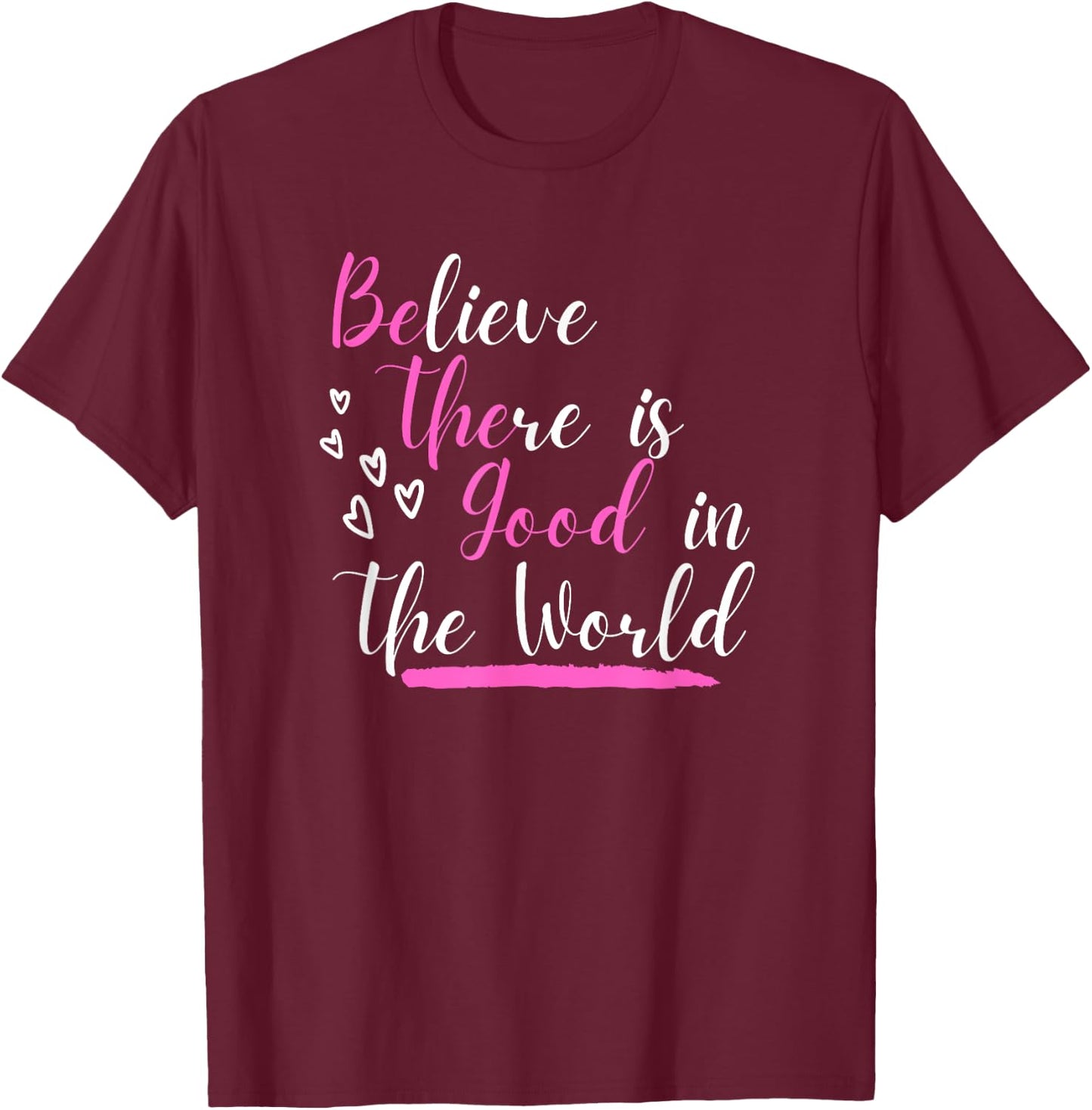 Believe There Is Good In The World Hidden Positive Message T-Shirt - T-Shirt | Maroon