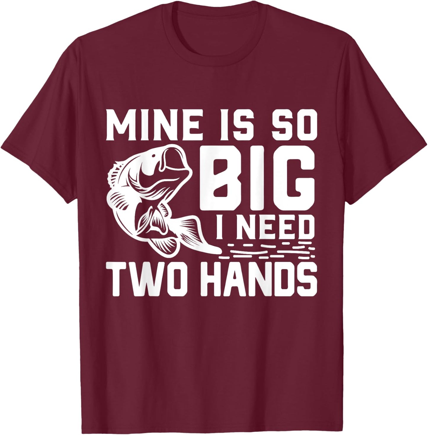 Mine Is So Big I Need Two Hands Funny Bass Fishing Lover Men T-Shirt - T-Shirt | Maroon