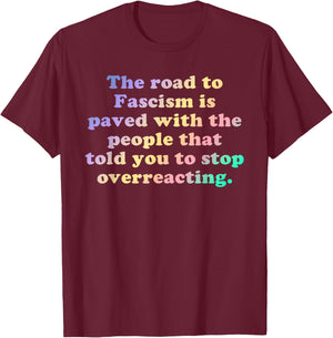 The Road to Fascism is Paved With the People Who Told You To T-Shirt - T-Shirt | Maroon