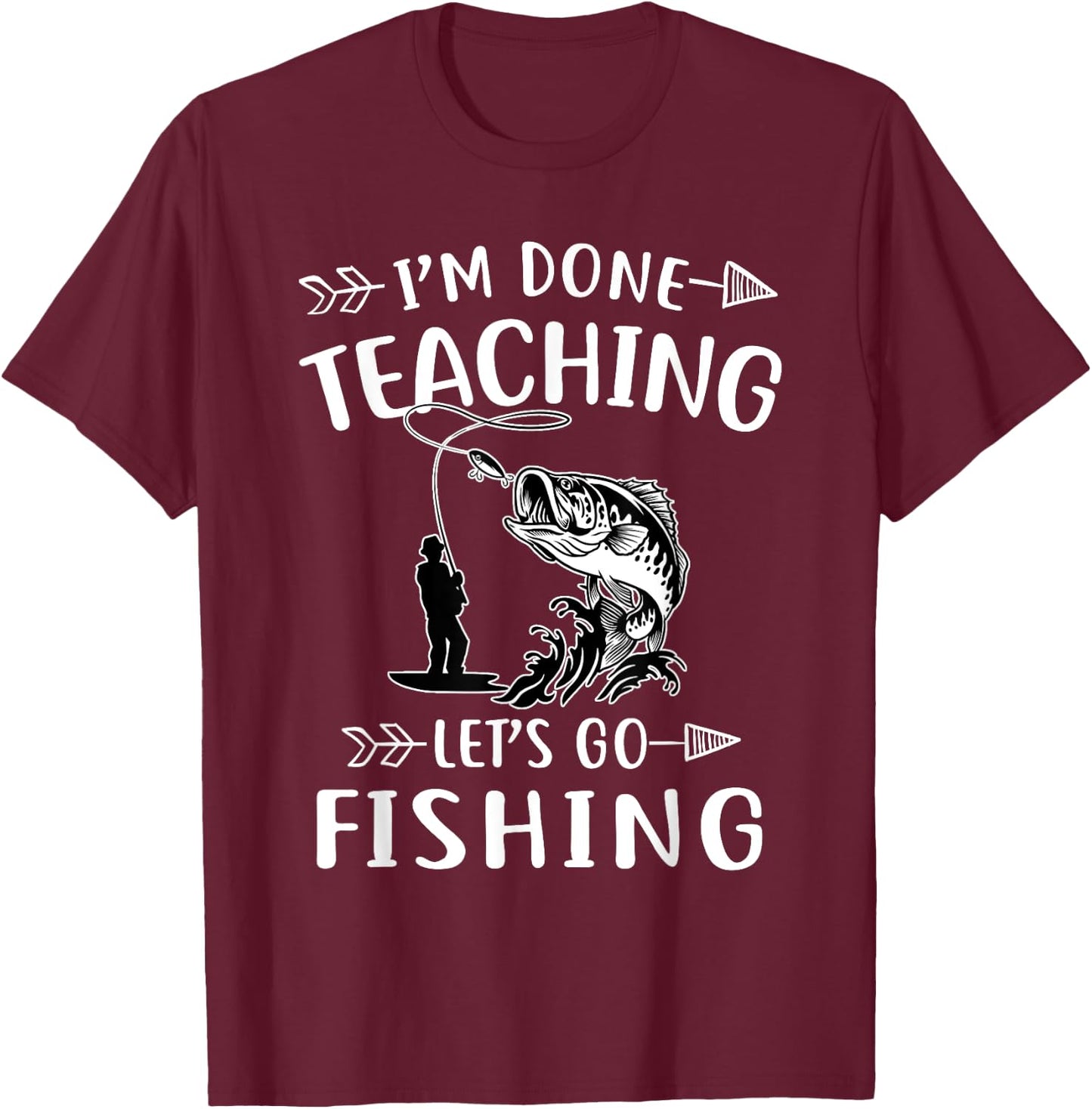 I'm Done Teacher Let's Go Fishing Last Day Of School Teacher Women T-Shirt - T-Shirt | Maroon