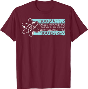 Science Quote gift, You Matter, You Energy T-Shirt - T-Shirt | Maroon