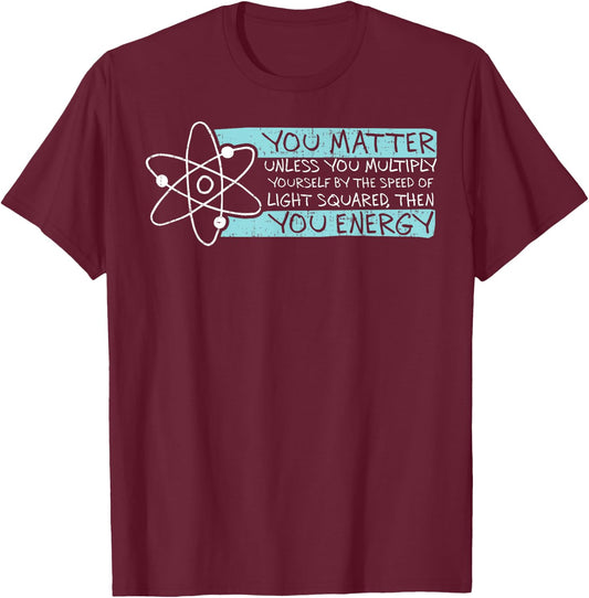 Science Quote gift, You Matter, You Energy T-Shirt - T-Shirt | Maroon