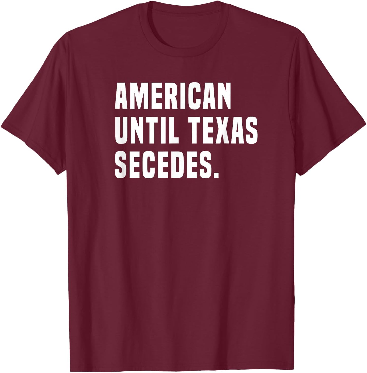 American Until Texas Secedes Funny Native Texan T-Shirt - T-Shirt | Maroon