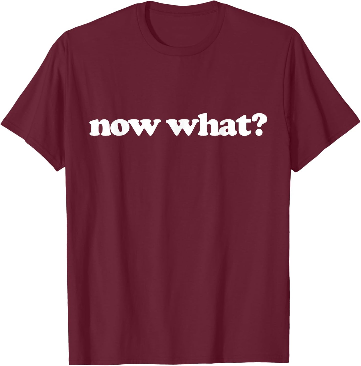 Now What? T-Shirt - T-Shirt | Maroon