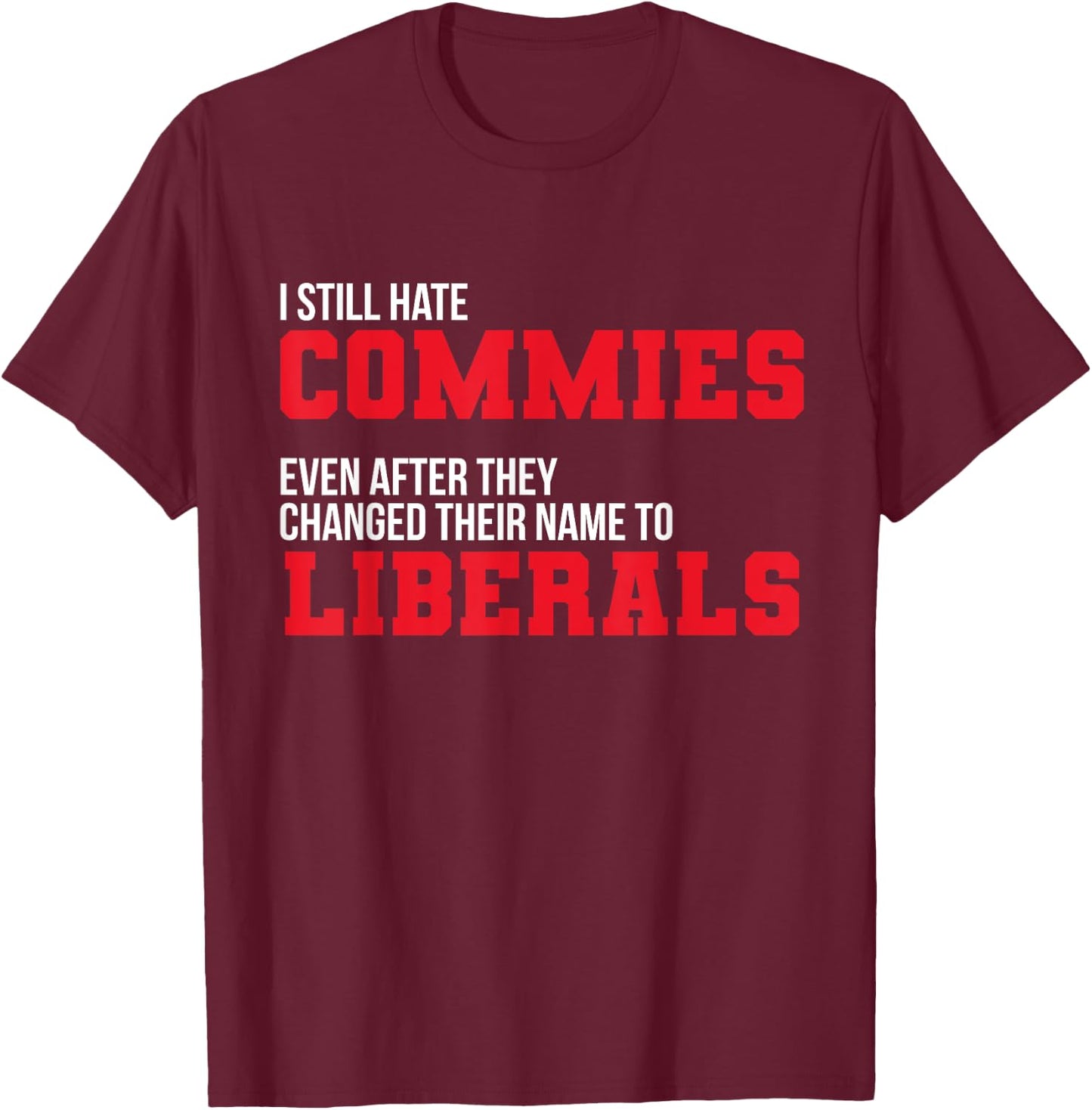 I Hate Commies Even They Changed To Liberals Patriotic Men T-Shirt - T-Shirt | Maroon