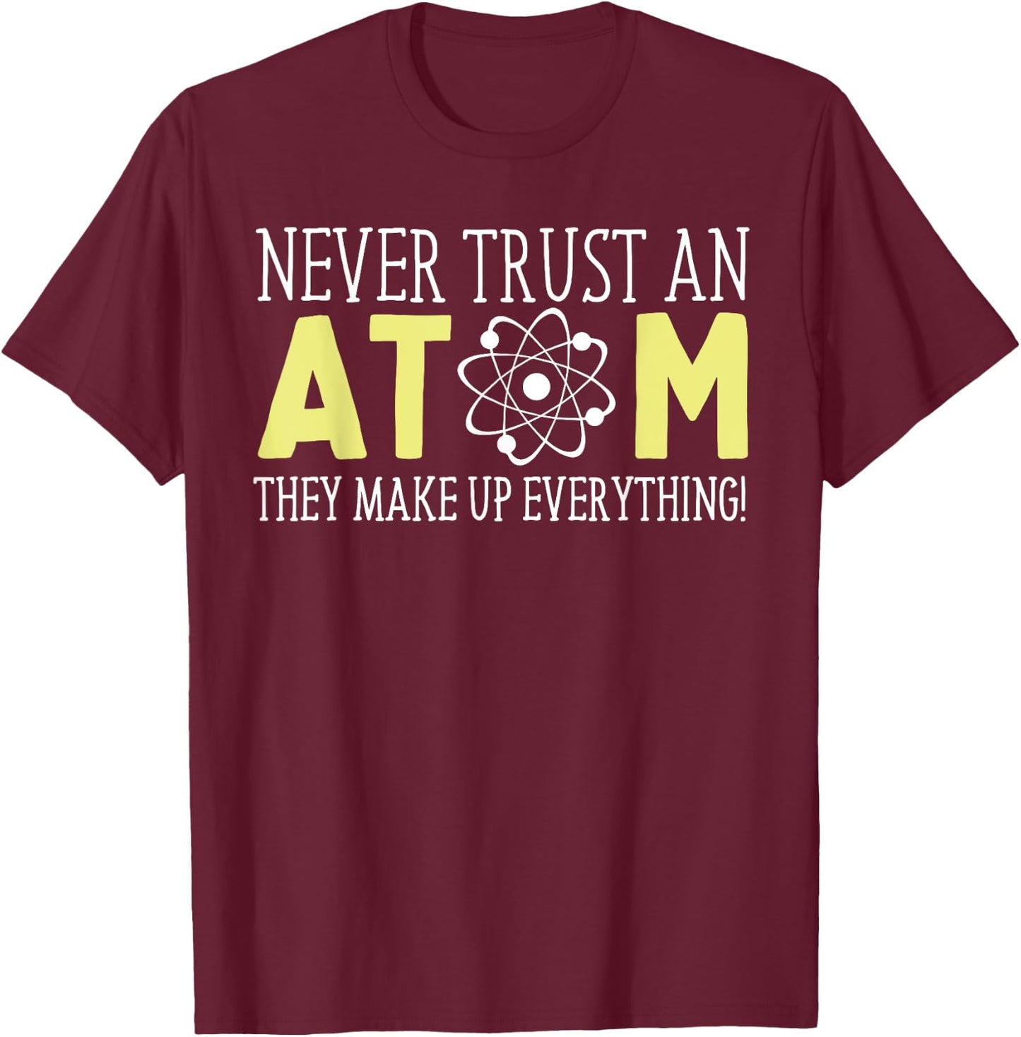 Never Trust an Atom Funny Gift T-Shirt - T-Shirt | Maroon