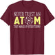 Never Trust an Atom Funny Gift T-Shirt - T-Shirt | Maroon