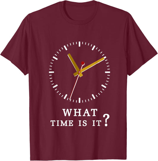 what time is it? Humor Sarcastic Funny T Shirt T-Shirt - T-Shirt | Maroon