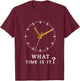 what time is it? Humor Sarcastic Funny T Shirt T-Shirt - T-Shirt | Maroon