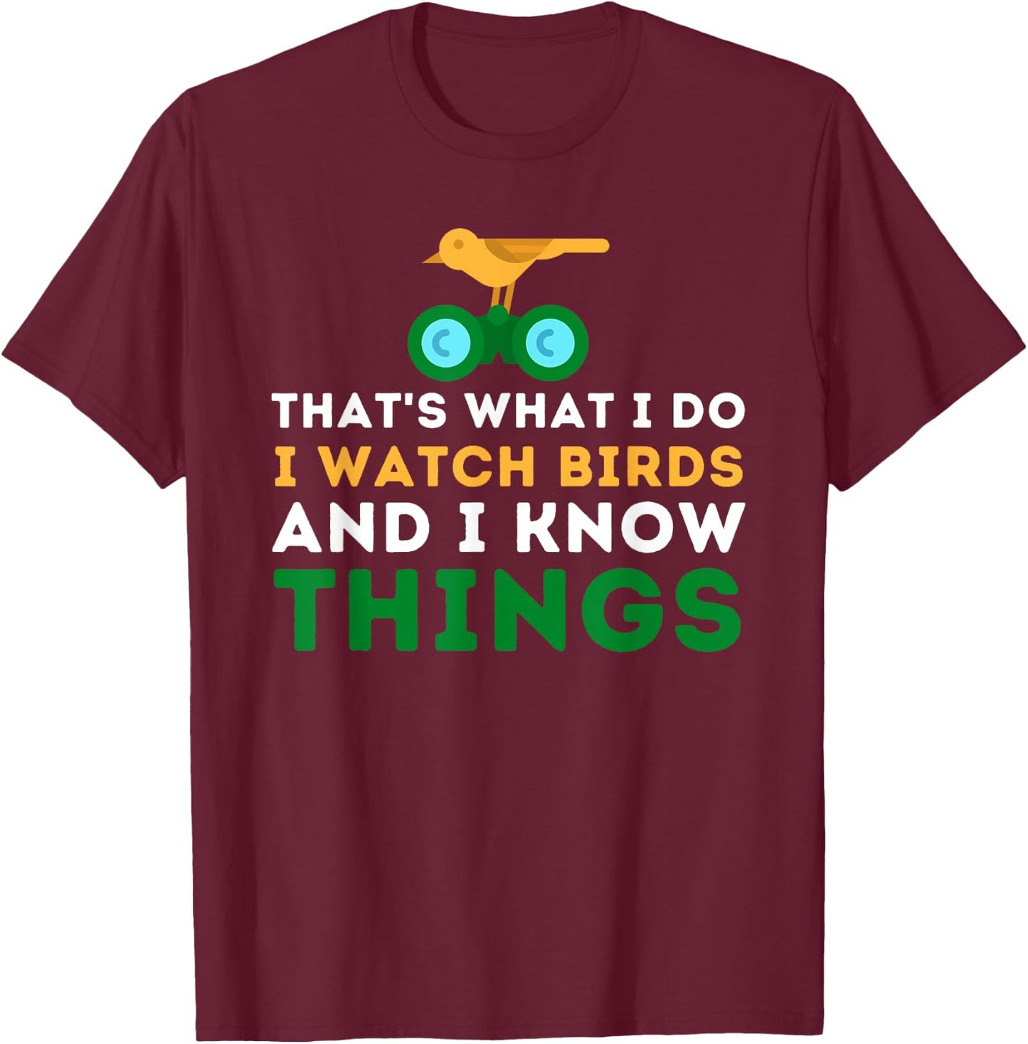 That's What I Do I Watch Birds And I Know Things - Birding T-Shirt - T-Shirt | Maroon
