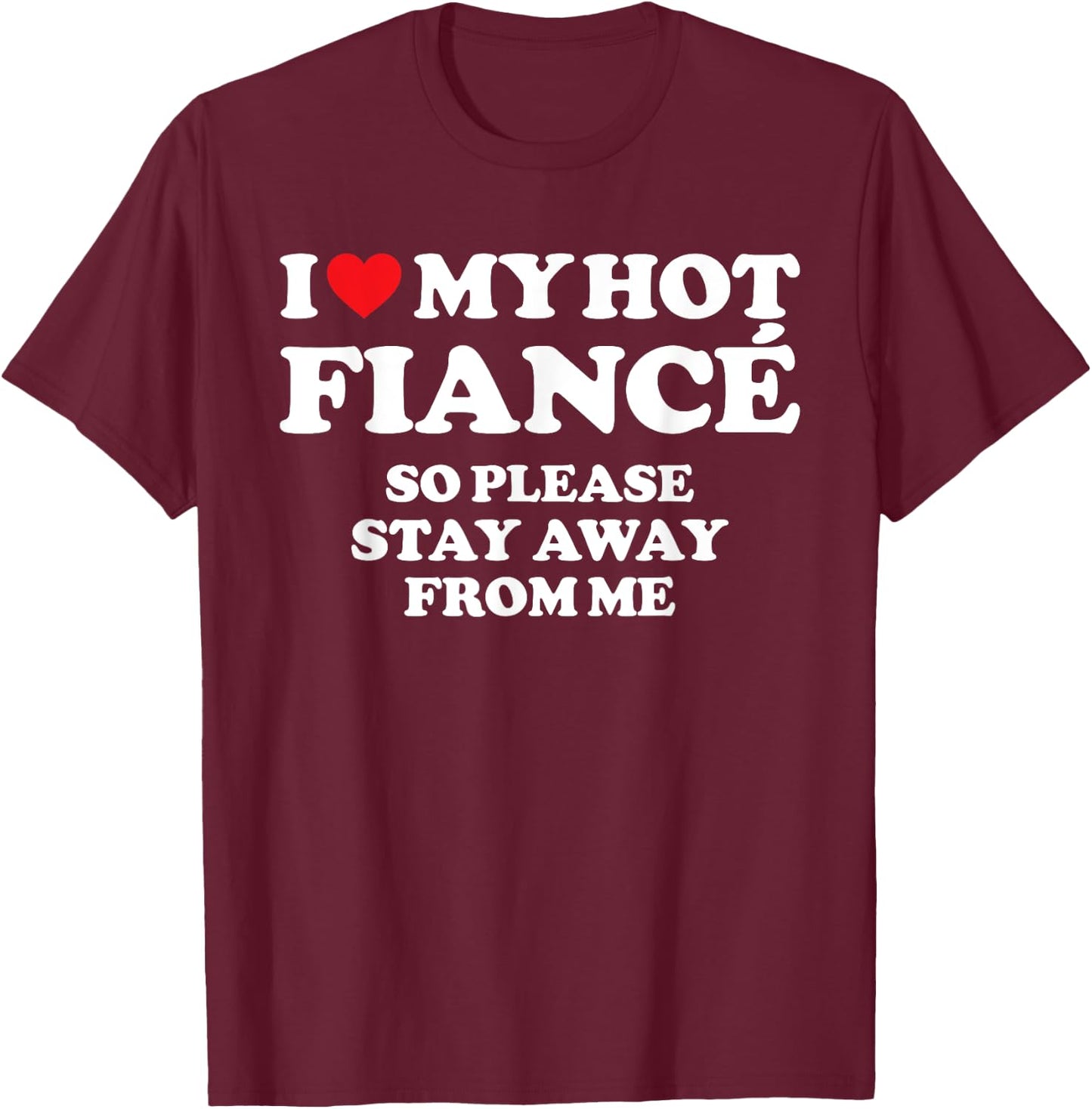 I Love My Fiancé Shirt I Love My Hot Fiancé So Stay Away T-Shirt - T-Shirt | Maroon