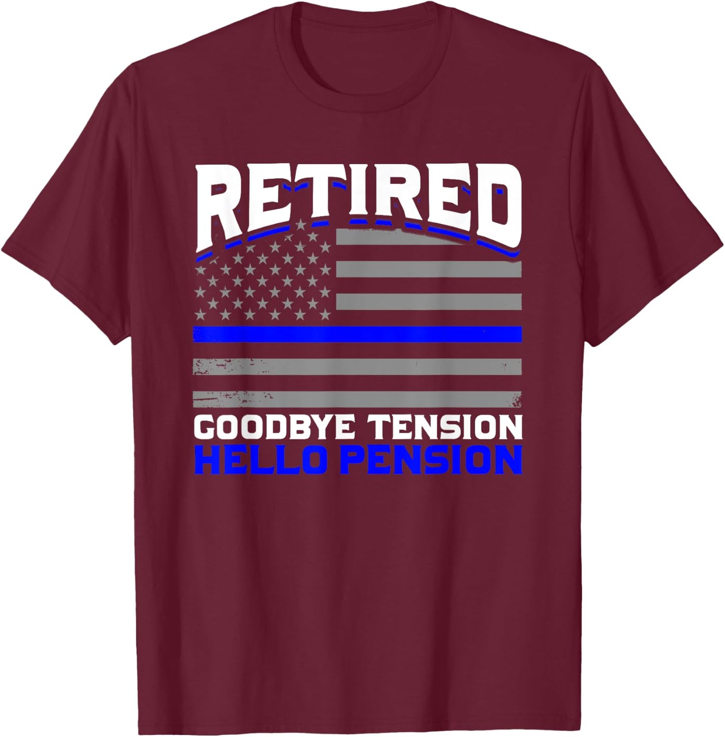 Retired Goodbye Pension Hello Tension Police T-Shirt - T-Shirt | Maroon