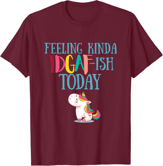 Feeling Kinda IDGAf-ish Today Funny Unicorn Gift T-Shirt - T-Shirt | Maroon