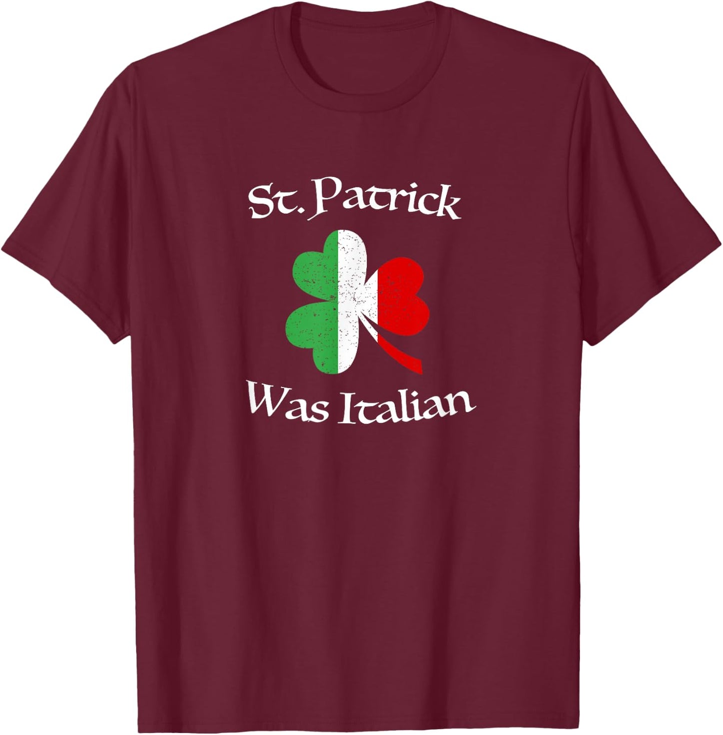 St Patrick Was Italian Shirt | Shamrock | Italy Flag T-Shirt - T-Shirt | Maroon