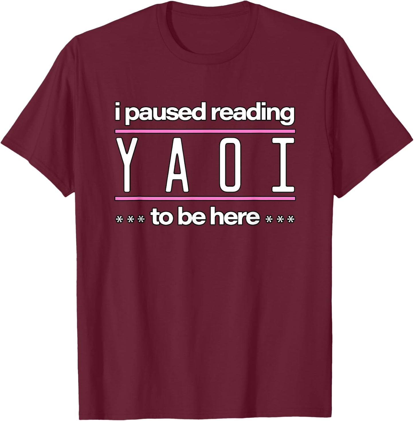 I Paused Reading Yaoi To Be Here - Fujoshi Yaoi Manga BL T-Shirt - T-Shirt | Maroon