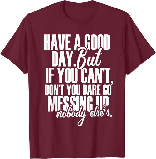 Have a Good Day But If You Cant