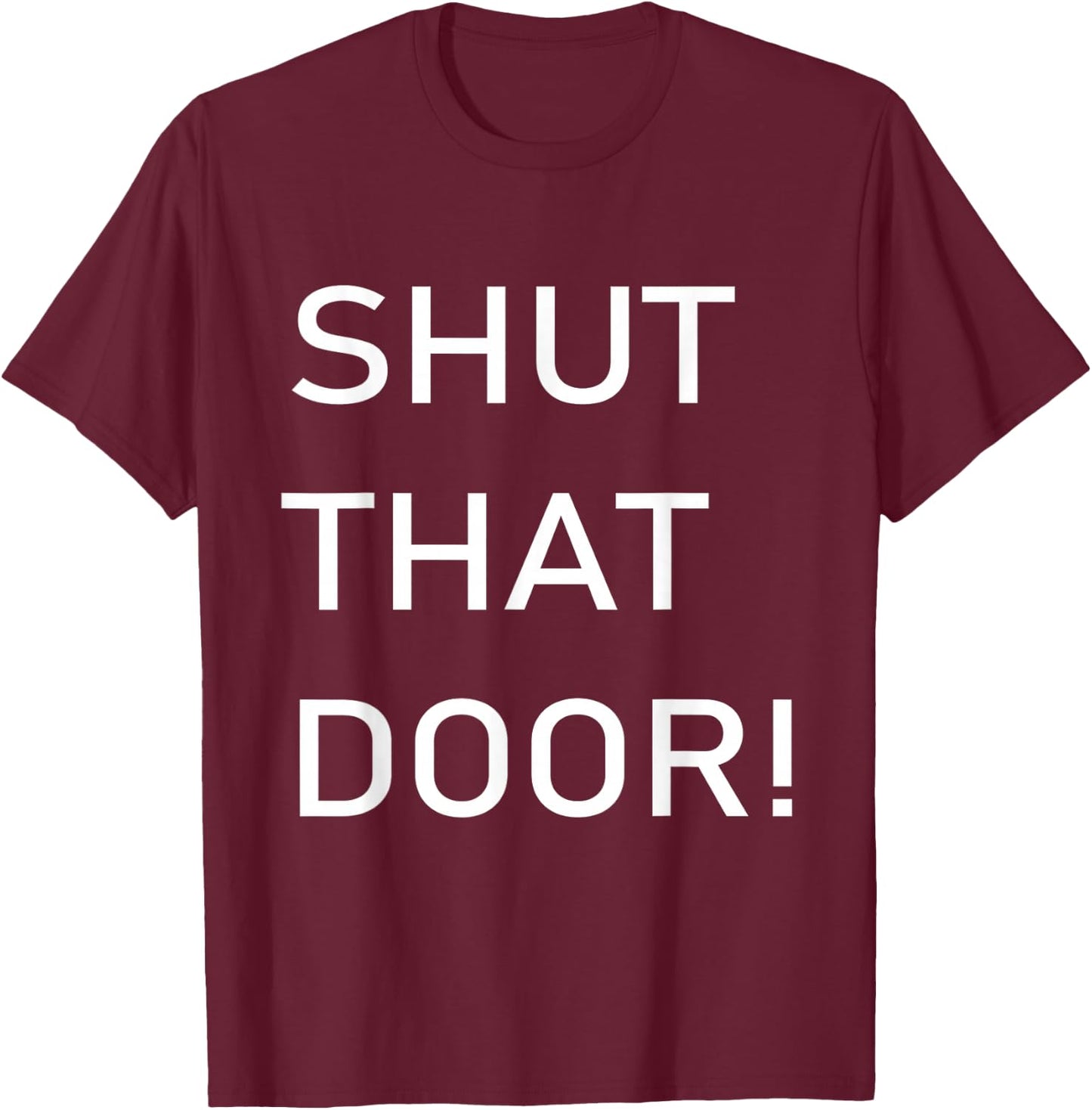 Shut That Door Funny Old Joke T-Shirt - T-Shirt | Maroon