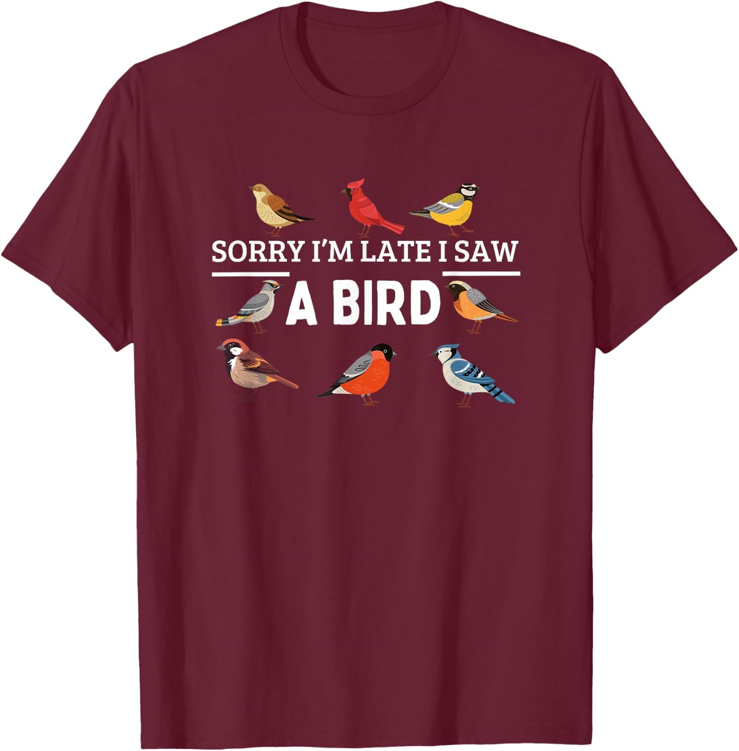 Sorry I'm Late I Saw A Bird Funny Bird Watching T-Shirt - T-Shirt | Maroon