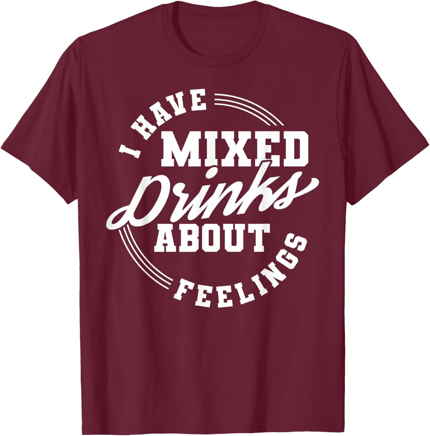 I Have Mixed Drinks About Feelings Cool Saying designs T-Shirt - T-Shirt | Maroon