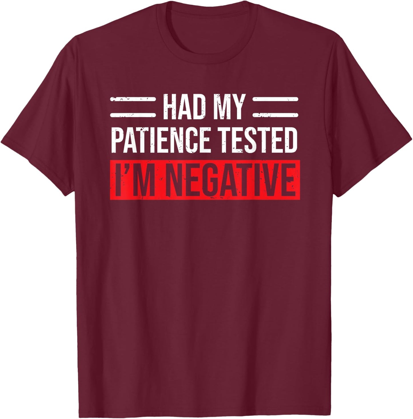 Had My Patience Tested I'm Negative Funny Sarcastic T-Shirt - T-Shirt | Maroon
