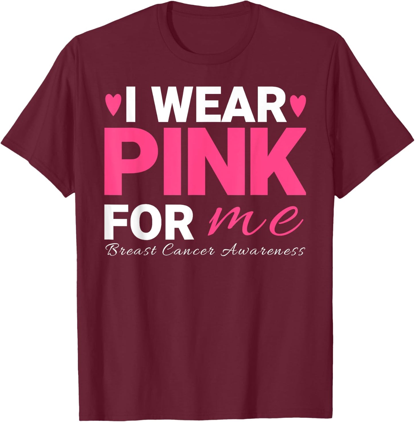 I Wear Pink For Me Breast Cancer Awareness T-Shirt - T-Shirt | Maroon