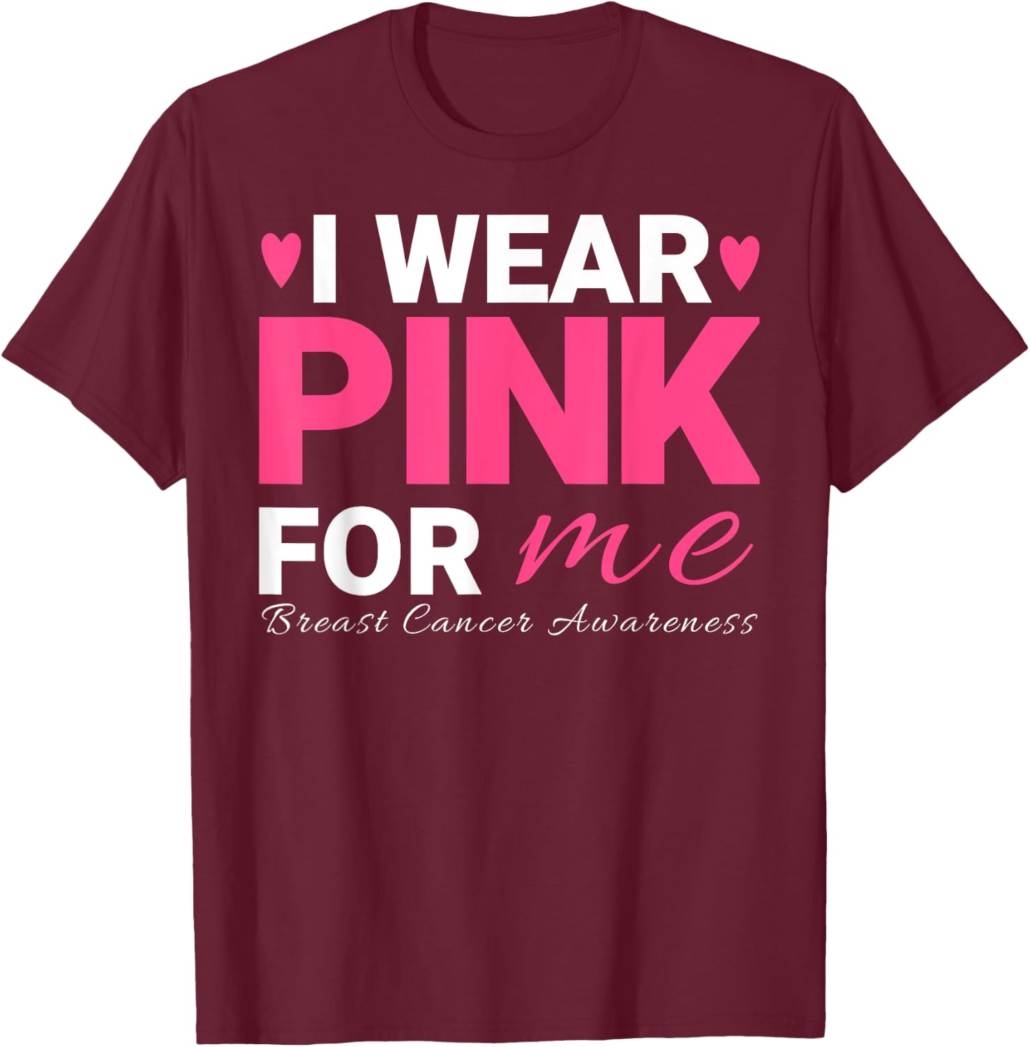 I Wear Pink For Me Breast Cancer Awareness T-Shirt - T-Shirt | Maroon