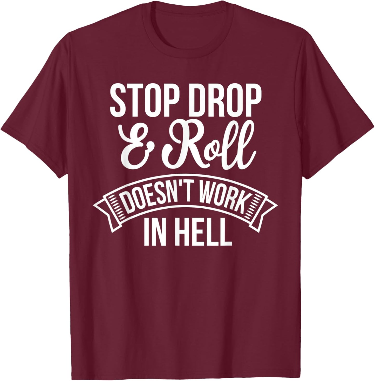 Stop Drop and Roll Doesn't Work In Hell Funny Deluxe T-Shirt - T-Shirt | Maroon