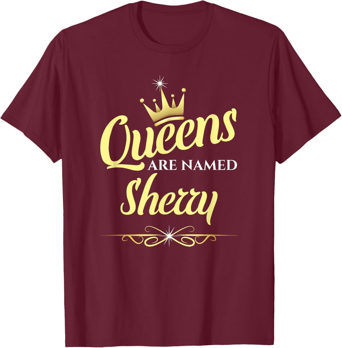 Queens Are Named Sherry T-Shirt - T-Shirt | Maroon
