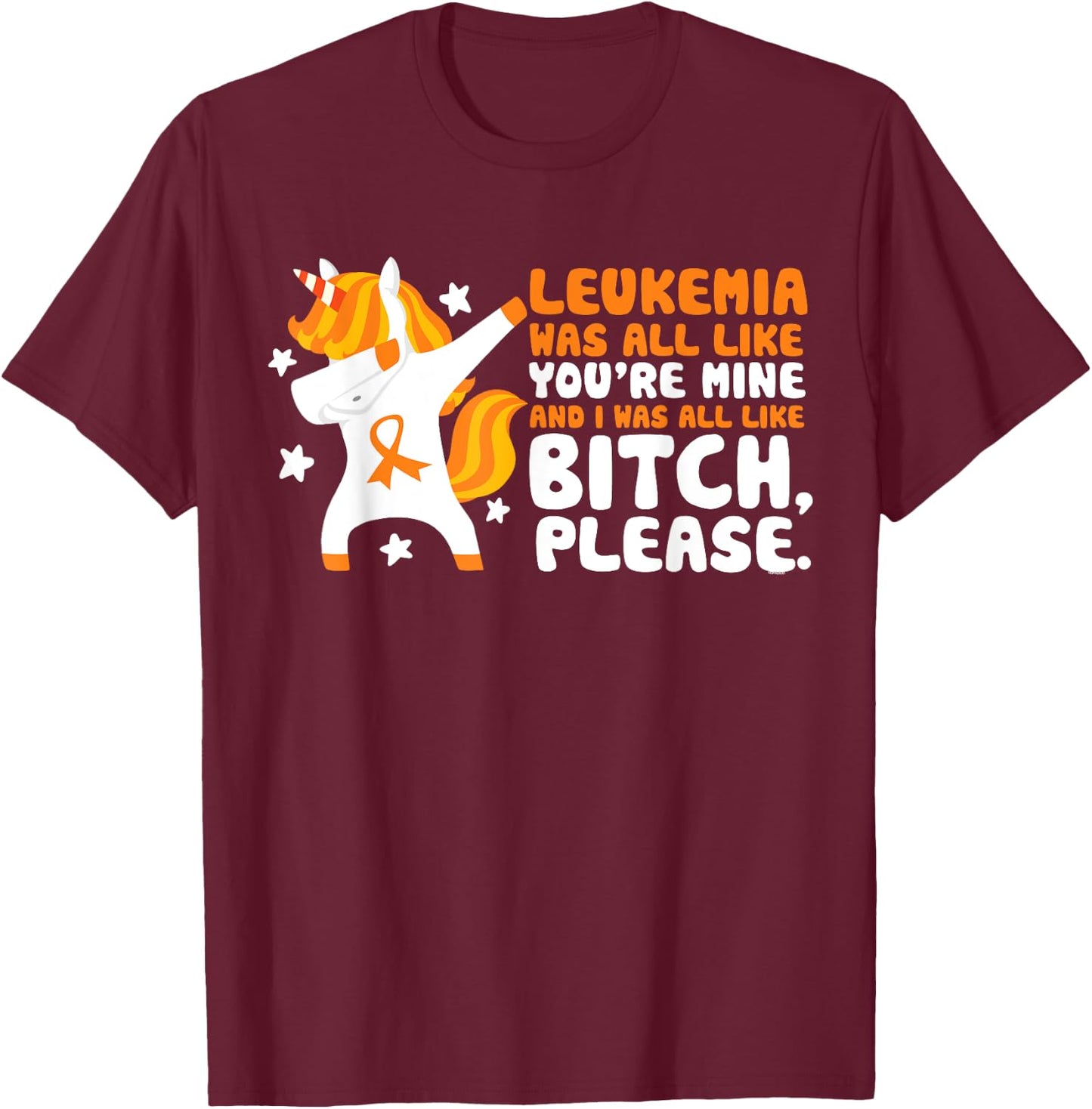Leukemia You're Mine Bitch Please Unicorn Awareness Gift T-Shirt - T-Shirt | Maroon
