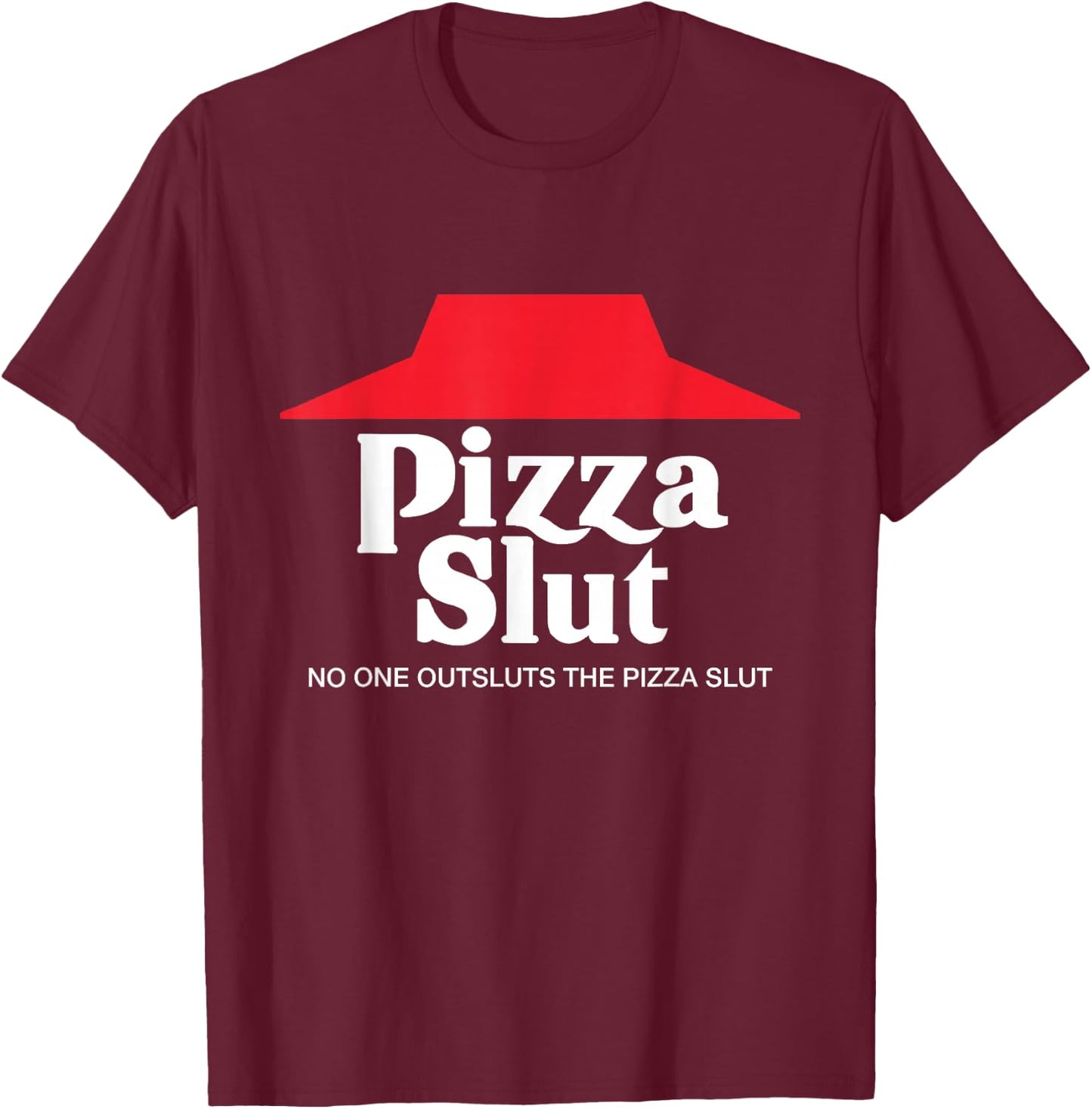 Pizza Slut - No One Outpizzas The Slut - Funny Pizza T-Shirt - T-Shirt | Maroon