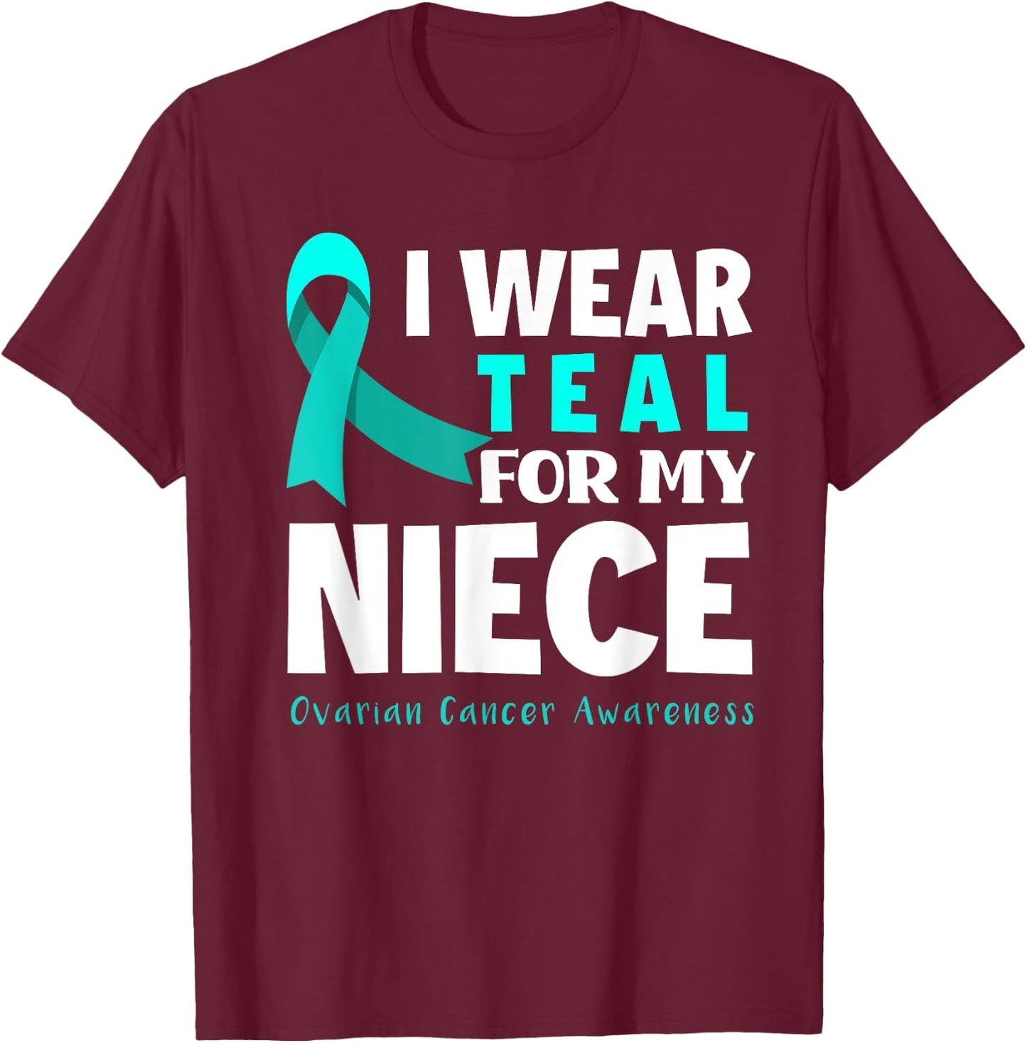 I Wear Teal For My Niece Support Ovarian Cancer Awareness T-Shirt - T-Shirt | Maroon