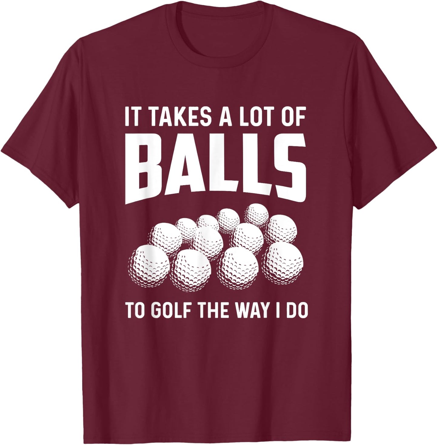 It Takes A Lot Of Balls To Golf The Way I Do Golf Golfing T-Shirt - T-Shirt | Maroon