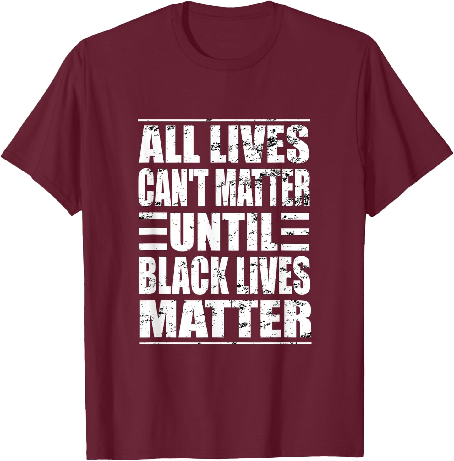 All Lives Can't Matter Until Black Lives Matter BLM T-Shirt - T-Shirt | Maroon